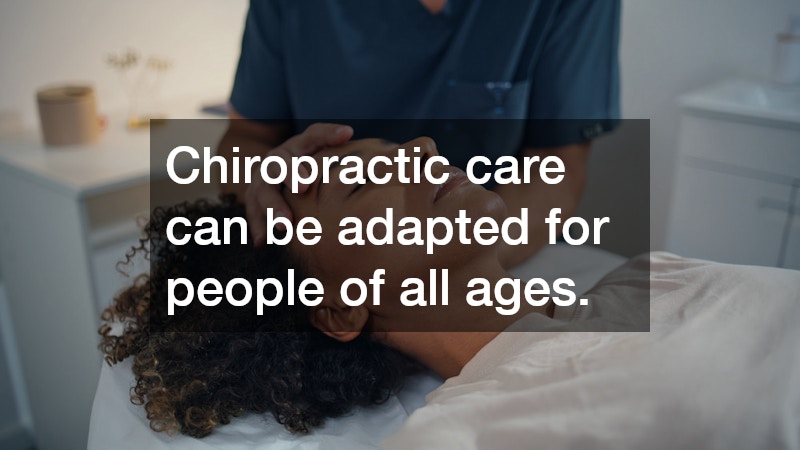 Chiropractic care can be adapted for people of all ages.