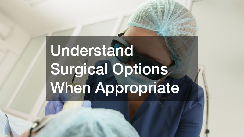 Understand Surgical Options When Appropriate