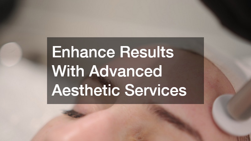 Enhance Results With Advanced Aesthetic Services