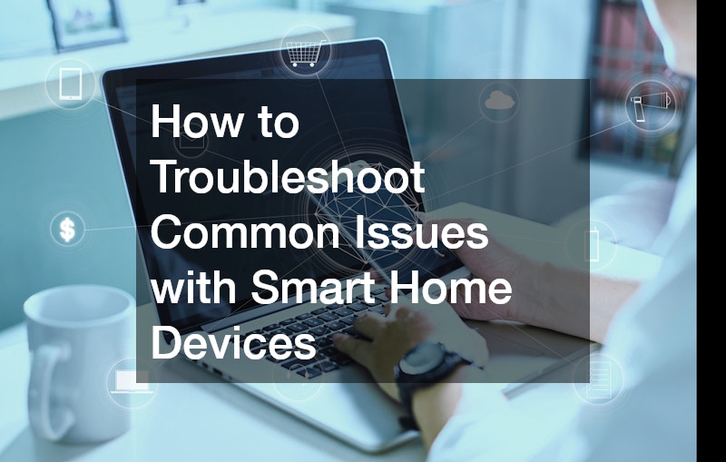 How to Troubleshoot Common Issues with Smart Home Devices
