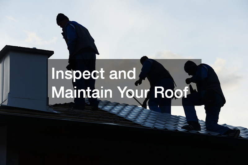 Inspect and Maintain Your Roof