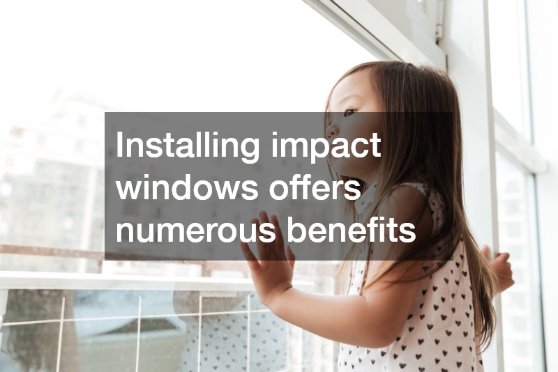 Installing impact windows offers numerous benefits