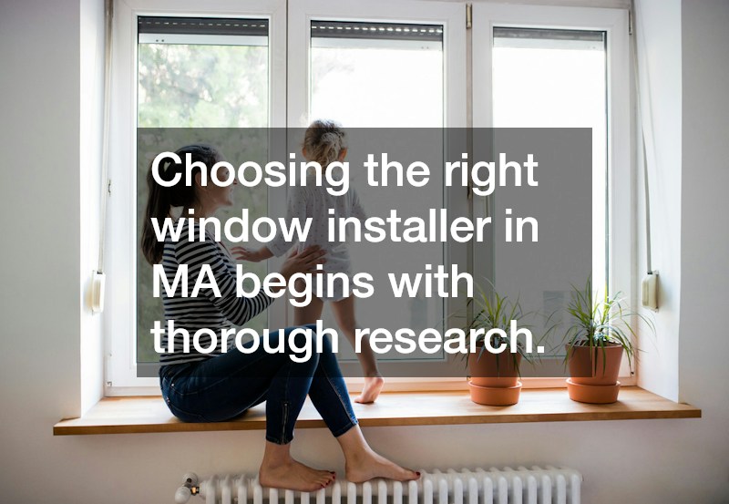 Choosing the right window installer in MA begins with thorough research.