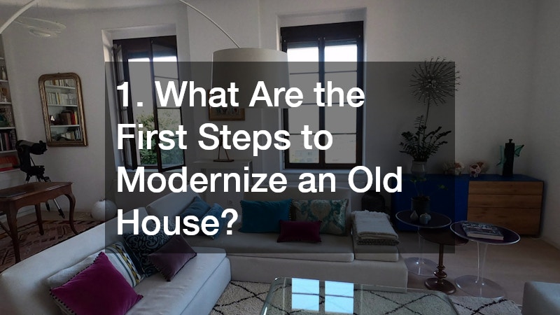 1. What Are the First Steps to Modernize an Old House?