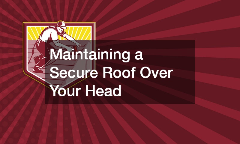 Maintaining a Secure Roof Over Your Head