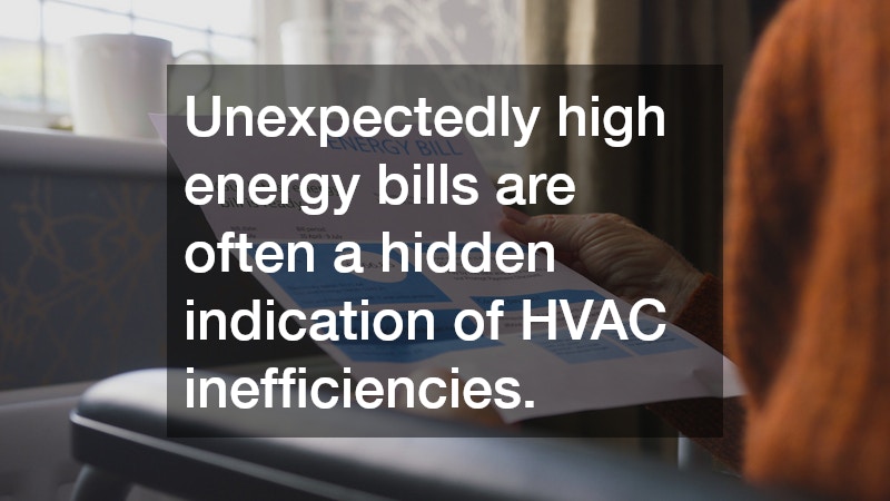 Unexpectedly high energy bills are often a hidden indication of HVAC inefficiencies.