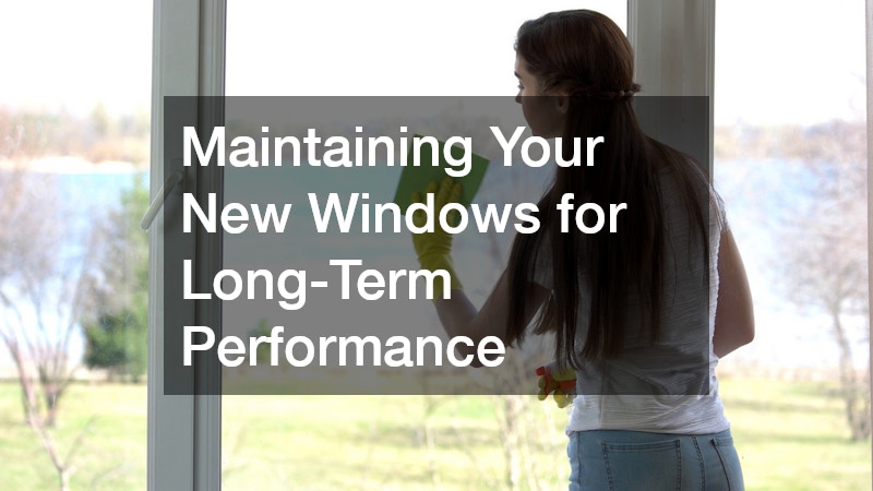 Maintaining Your New Windows for Long-Term Performance