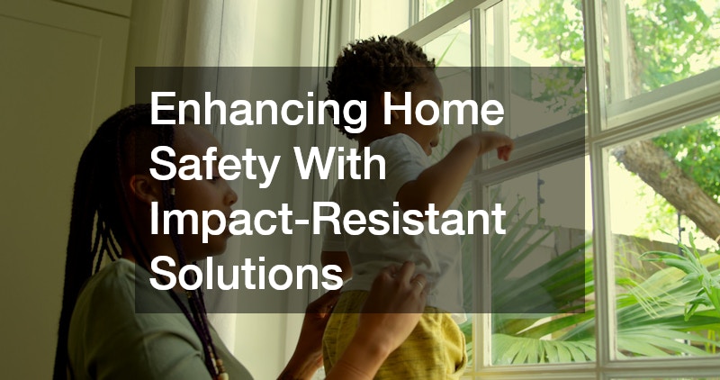 Enhancing Home Safety With Impact-Resistant Solutions