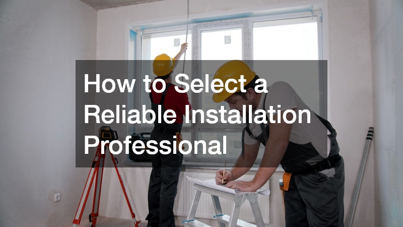 How to Select a Reliable Installation Professional
