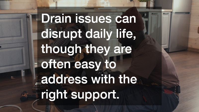 Drain issues can disrupt daily life, though they are often easy to address with the right support.