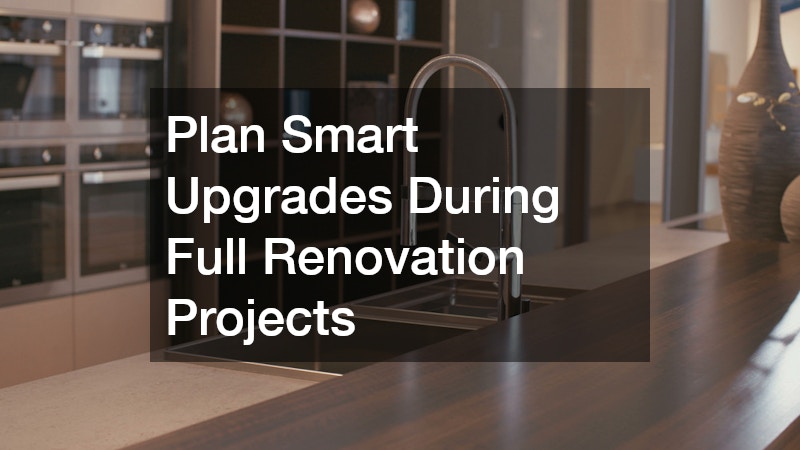 Plan Smart Upgrades During Full Renovation Projects