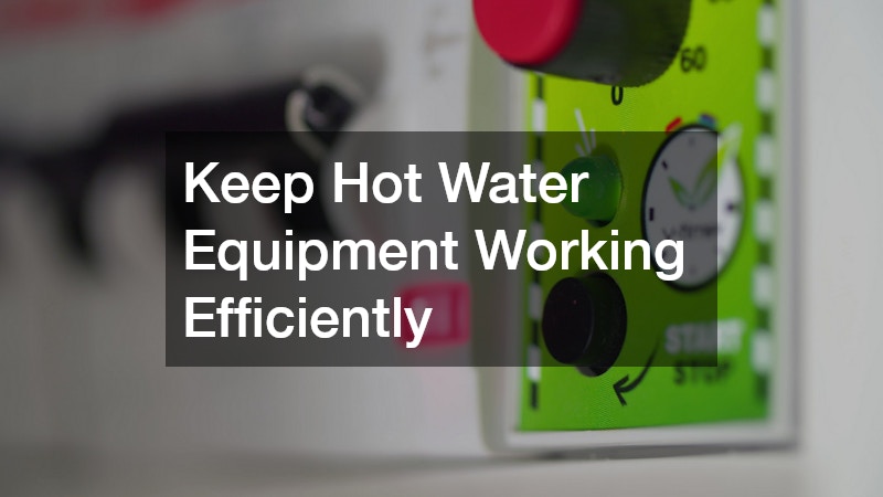 Keep Hot Water Equipment Working Efficiently