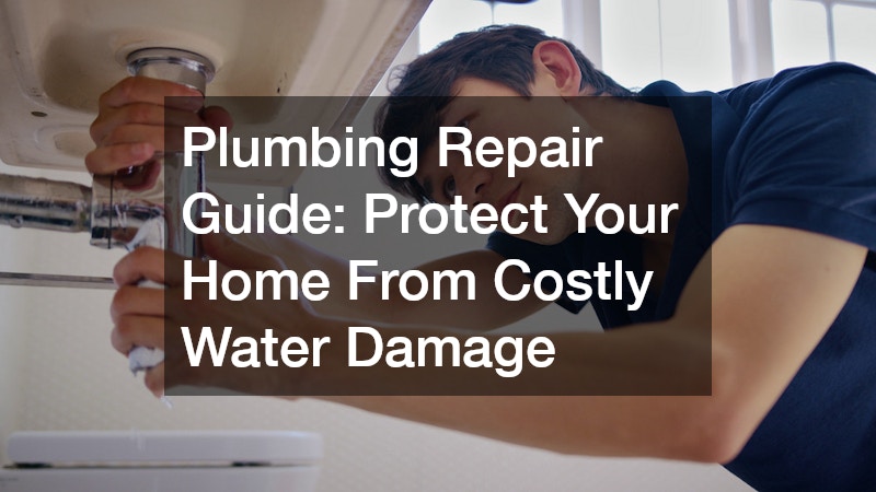 Plumbing Repair Guide: Protect Your Home From Costly Water Damage