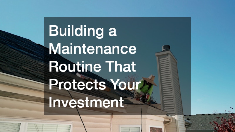 Building a Maintenance Routine That Protects Your Investment