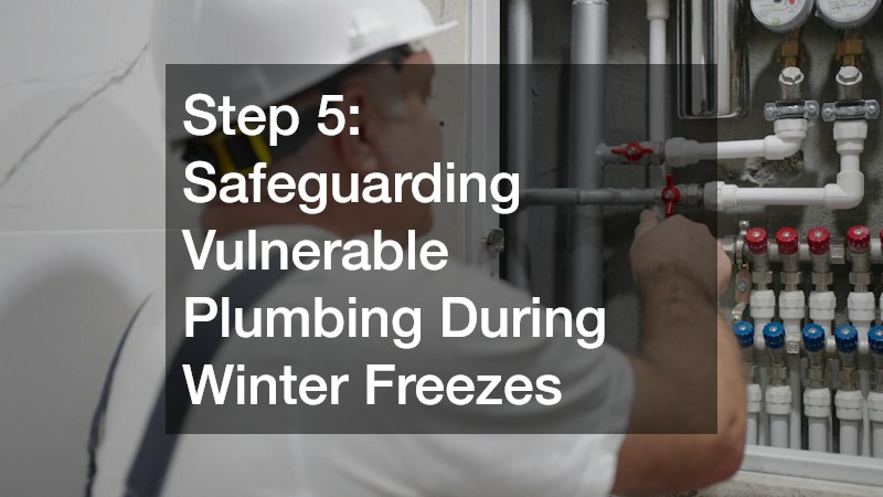 Step 5: Safeguarding Vulnerable Plumbing During Winter Freezes