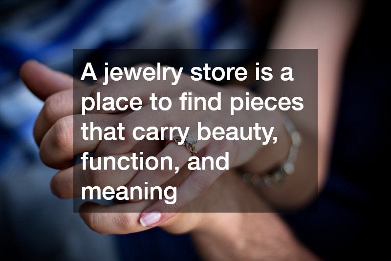 A jewelry store is a place to find pieces that carry beauty, function, and meaning