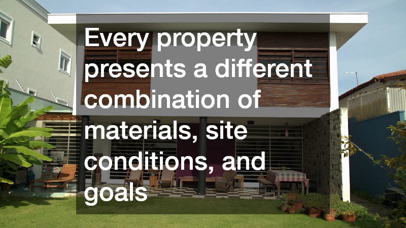 Every property presents a different combination of materials, site conditions, and goals