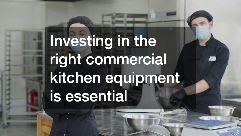 Investing in the right commercial kitchen equipment is essential