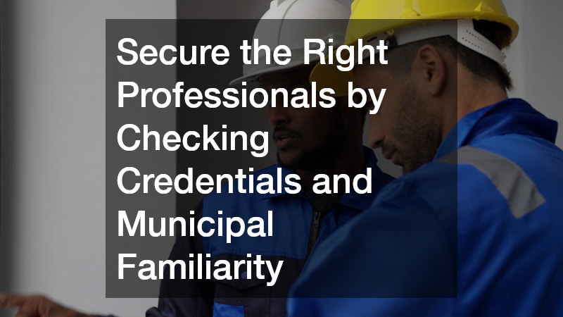 Secure the Right Professionals by Checking Credentials and Municipal Familiarity