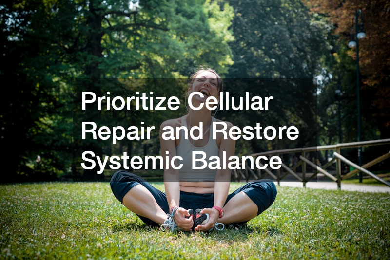 Prioritize Cellular Repair and Restore Systemic Balance