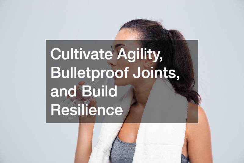 Cultivate Agility, Bulletproof Joints, and Build Resilience