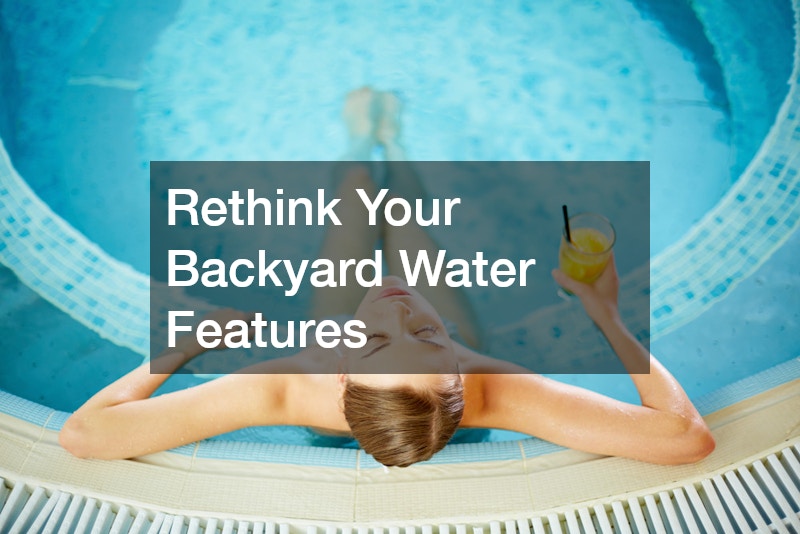 Rethink Your Backyard Water Features