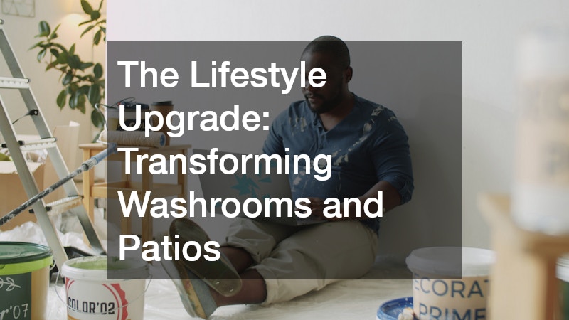 The Lifestyle Upgrade: Transforming Washrooms and Patios