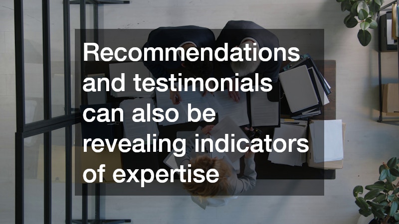 Recommendations and testimonials can also be revealing indicators of expertise