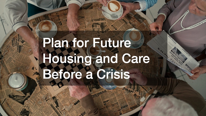 Plan for Future Housing and Care Before a Crisis