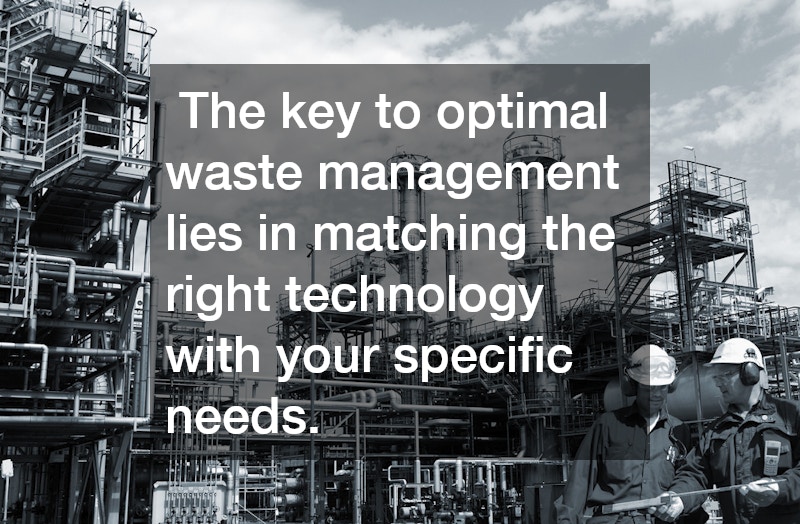  The key to optimal waste management lies in matching the right technology with your specific needs.