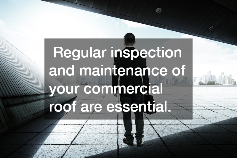 Regular inspection and maintenance of your commercial roof are essential.