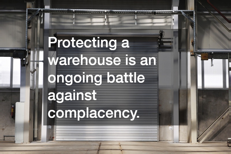 Protecting a warehouse is an ongoing battle against complacency.