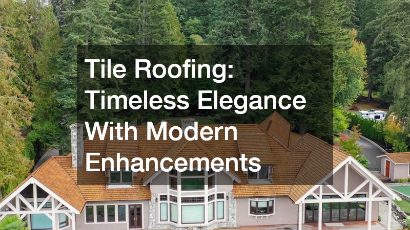 Tile Roofing: Timeless Elegance With Modern Enhancements