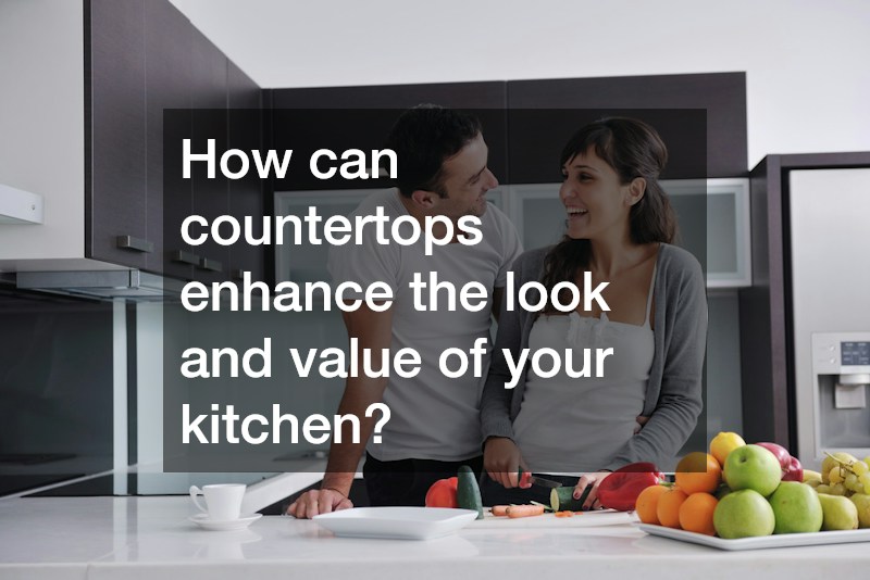 How can countertops enhance the look and value of your kitchen?