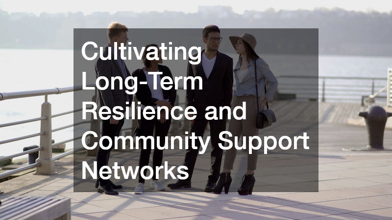 Cultivating Long-Term Resilience and Community Support Networks