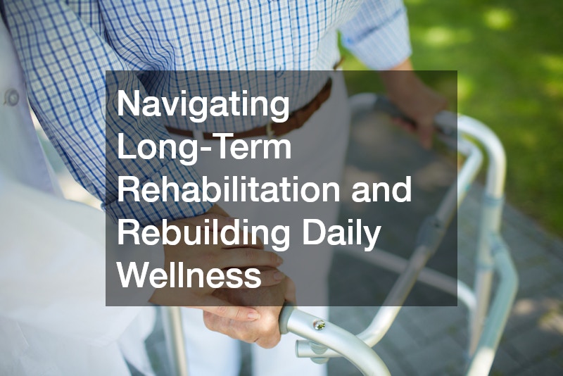 Navigating Long-Term Rehabilitation and Rebuilding Daily Wellness