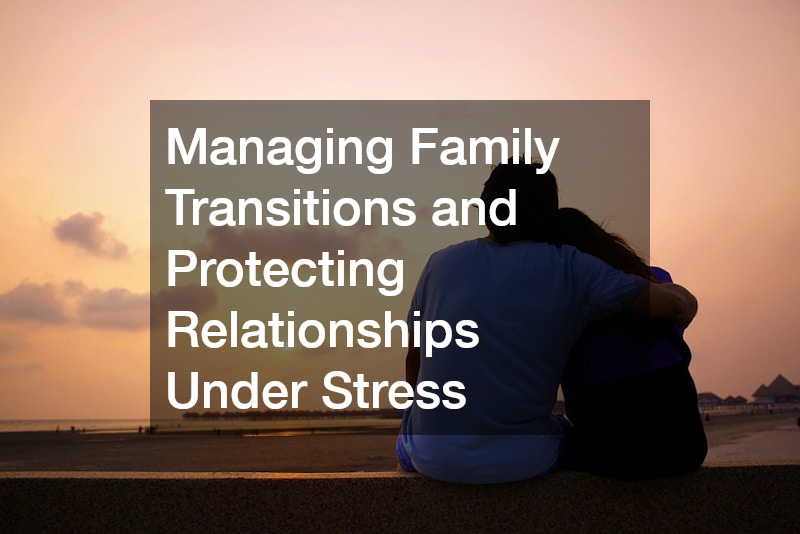 Managing Family Transitions and Protecting Relationships Under Stress