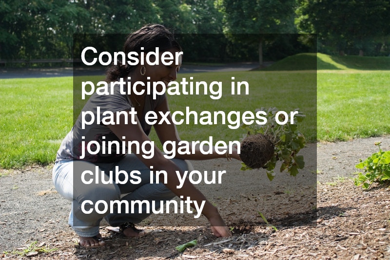 Consider participating in plant exchanges or joining garden clubs in your community
