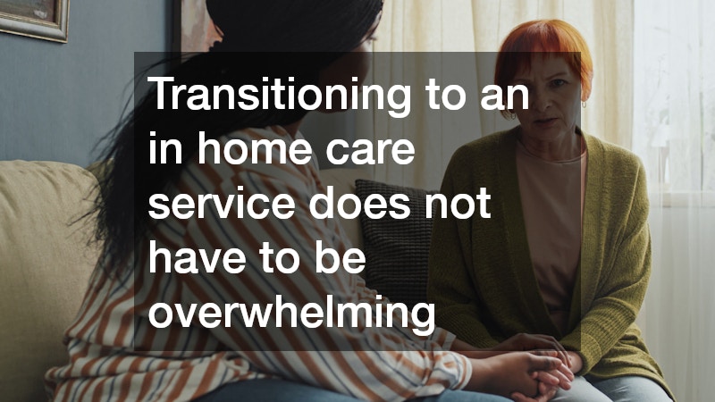 Transitioning to an in home care service does not have to be overwhelming