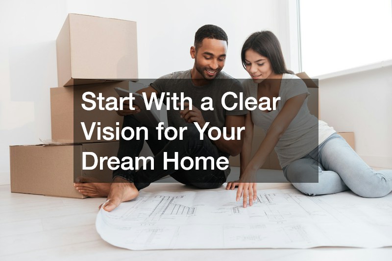 Start With a Clear Vision for Your Dream Home