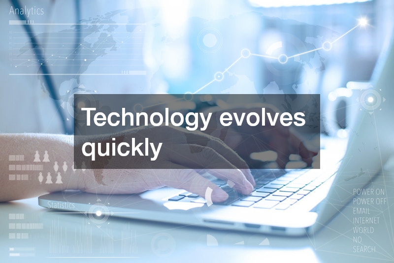 Technology evolves quickly