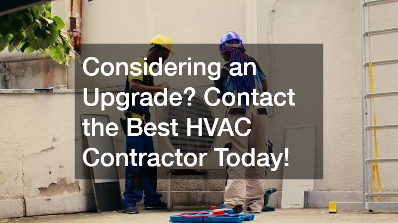 Considering an Upgrade? Contact the Best HVAC Contractor Today!