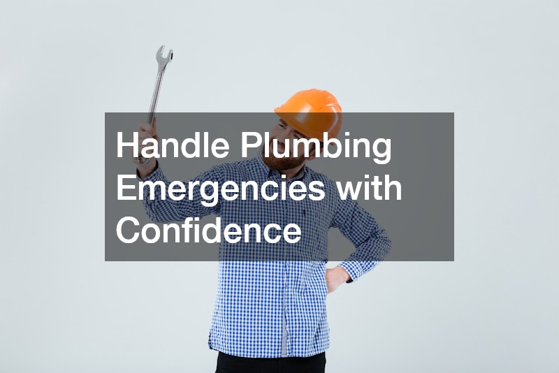 Handle Plumbing Emergencies with Confidence