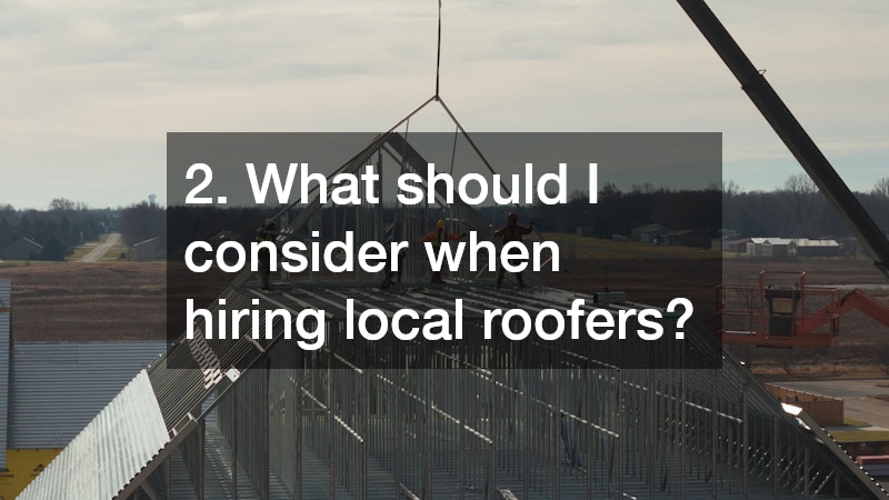 2. What should I consider when hiring local roofers?