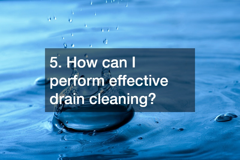 5. How can I perform effective drain cleaning?