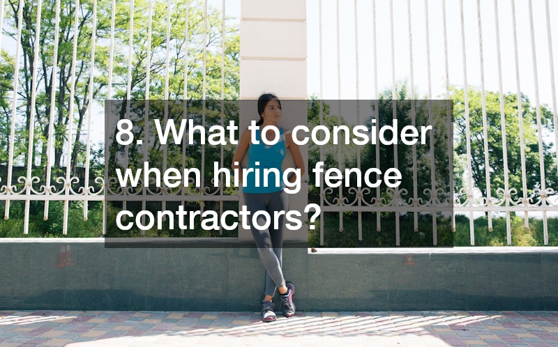 8. What to consider when hiring fence contractors?