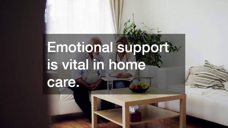 Emotional support is vital in home care.