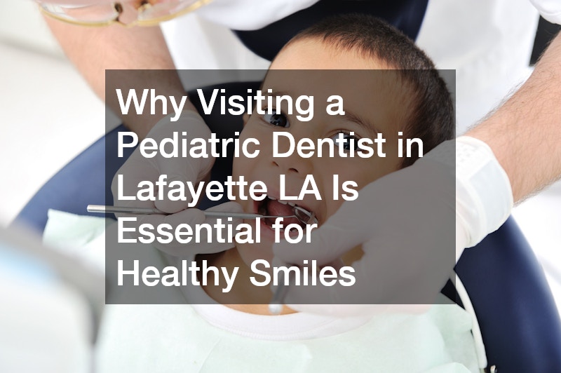 Why Visiting a Pediatric Dentist in Lafayette LA Is Essential for Healthy Smiles
