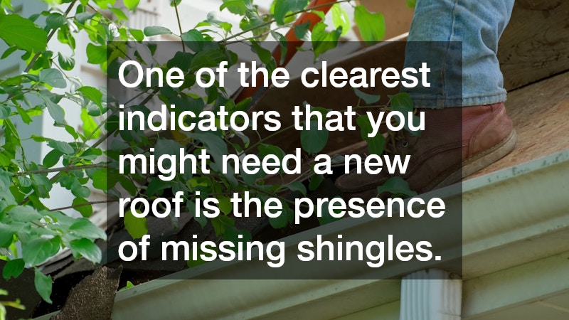One of the clearest indicators that you might need a new roof is the presence of missing shingles.