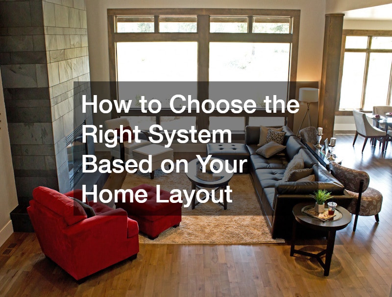 How to Choose the Right System Based on Your Home Layout